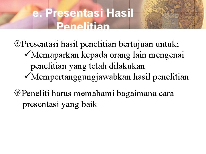 e. Presentasi Hasil Penelitian Presentasi hasil penelitian bertujuan untuk; Memaparkan kepada orang lain mengenai