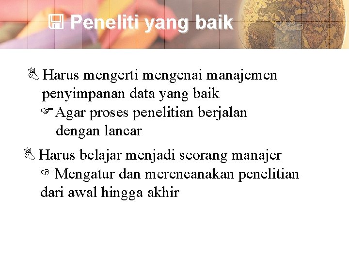  Peneliti yang baik Harus mengerti mengenai manajemen penyimpanan data yang baik Agar proses