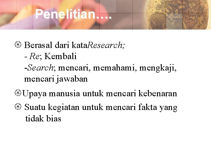 Penelitian…. Berasal dari kata. Research; - Re; Kembali -Search; mencari, memahami, mengkaji, mencari jawaban