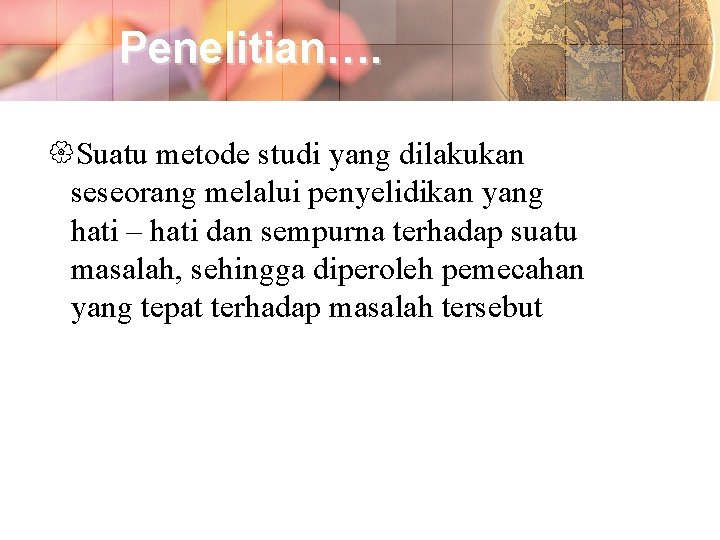 Penelitian…. Suatu metode studi yang dilakukan seseorang melalui penyelidikan yang hati – hati dan Penelitian…. Suatu metode studi yang dilakukan seseorang melalui penyelidikan yang hati – hati dan