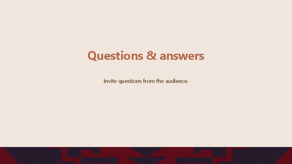 Questions & answers Invite questions from the audience. 