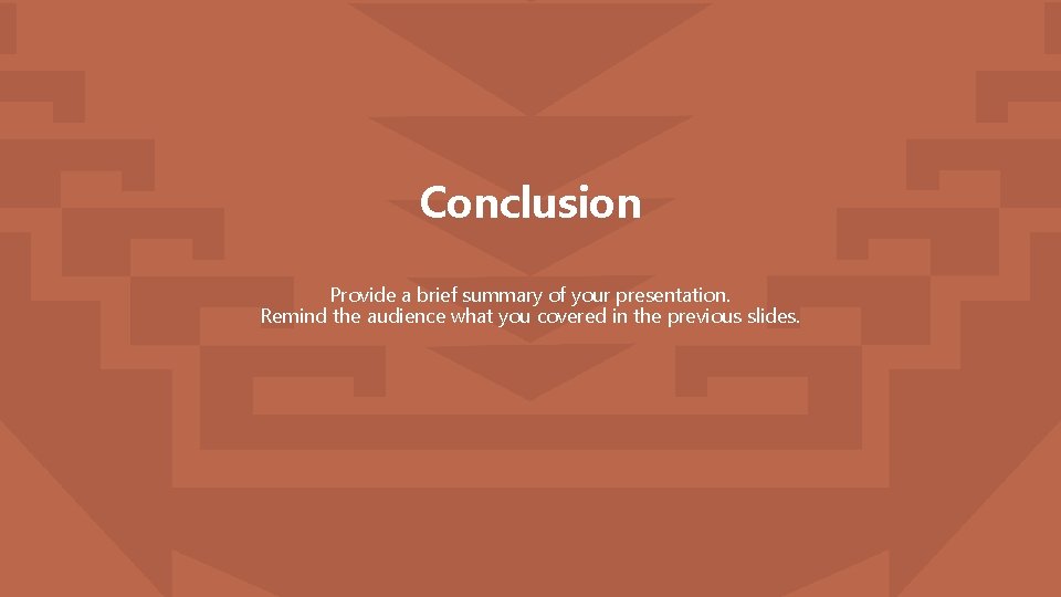 Conclusion Provide a brief summary of your presentation. Remind the audience what you covered
