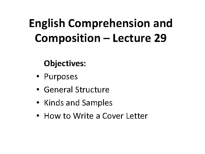 English Comprehension and Composition – Lecture 29 • • Objectives: Purposes General Structure Kinds