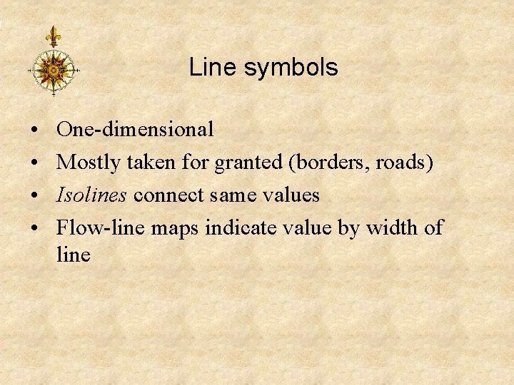 Line symbols • • One-dimensional Mostly taken for granted (borders, roads) Isolines connect same