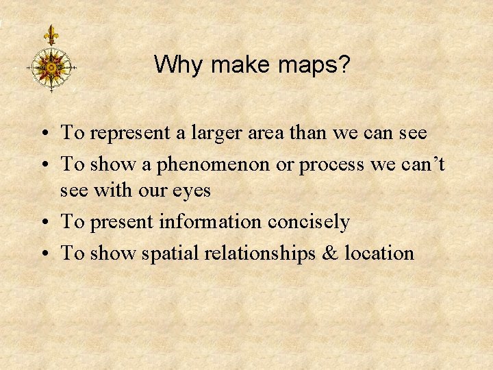 Why make maps? • To represent a larger area than we can see •