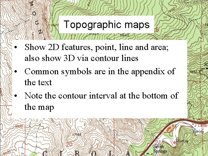 Topographic maps • Show 2 D features, point, line and area; also show 3