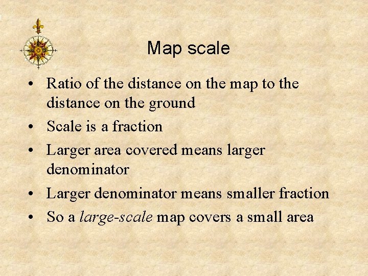 Map scale • Ratio of the distance on the map to the distance on