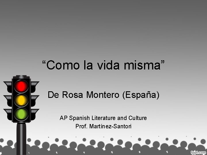 “Como la vida misma” De Rosa Montero (España) AP Spanish Literature and Culture Prof.