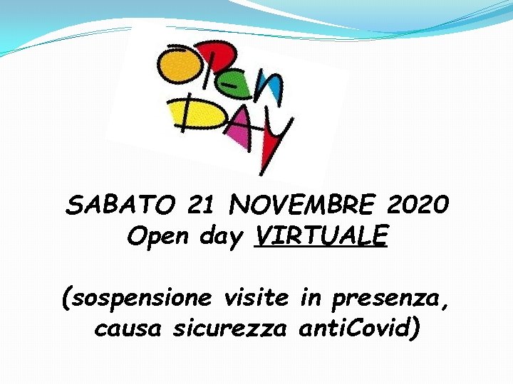 SABATO 21 NOVEMBRE 2020 Open day VIRTUALE (sospensione visite in presenza, causa sicurezza anti.