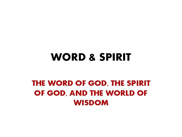 WORD & SPIRIT THE WORD OF GOD, THE SPIRIT OF GOD, AND THE WORLD