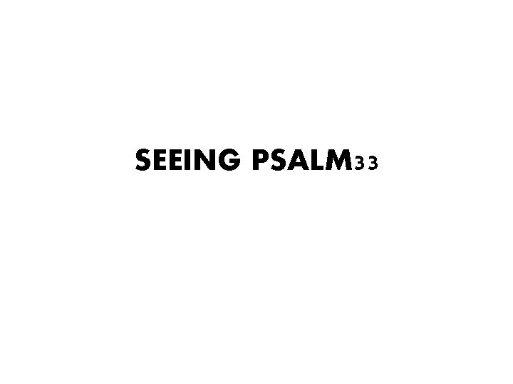 SEEING PSALM 33 