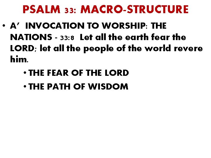PSALM 33: MACRO-STRUCTURE • A’ INVOCATION TO WORSHIP: THE NATIONS - 33: 8 Let