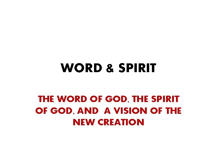 WORD & SPIRIT THE WORD OF GOD, THE SPIRIT OF GOD, AND A VISION WORD & SPIRIT THE WORD OF GOD, THE SPIRIT OF GOD, AND A VISION