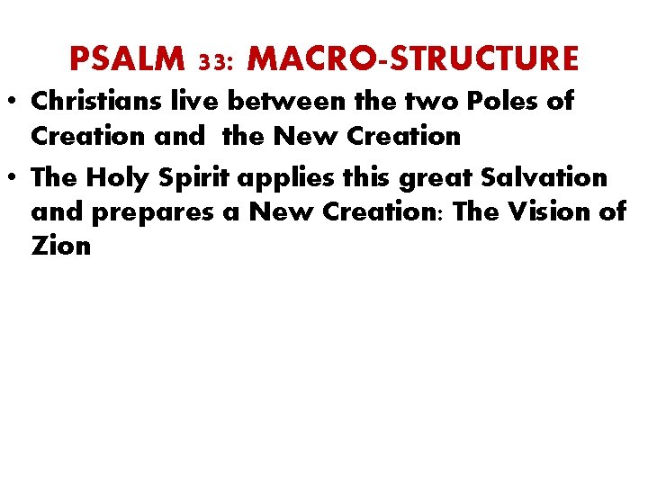 PSALM 33: MACRO-STRUCTURE • Christians live between the two Poles of Creation and the