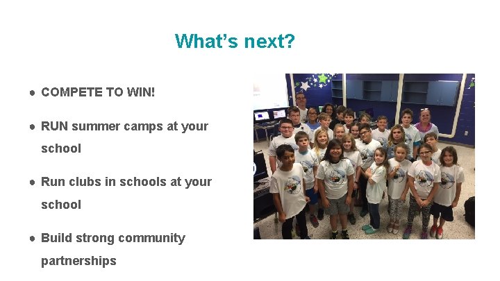 What’s next? ● COMPETE TO WIN! ● RUN summer camps at your school ●