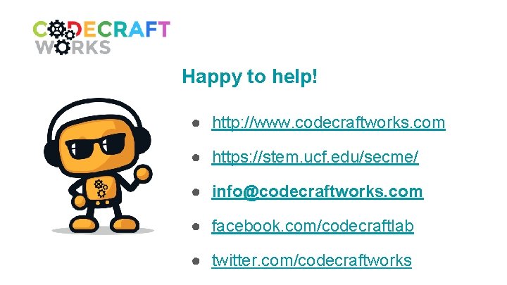 Happy to help! ● http: //www. codecraftworks. com ● https: //stem. ucf. edu/secme/ ●