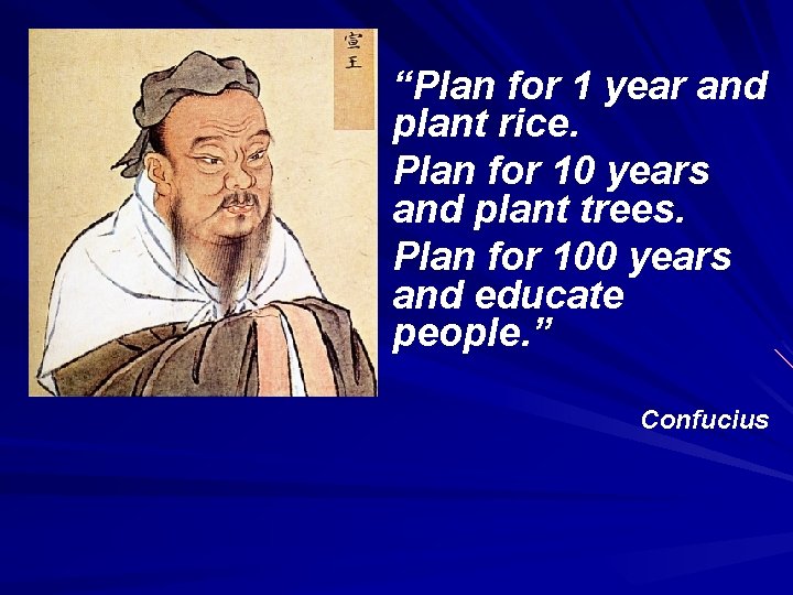 “Plan for 1 year and plant rice. Plan for 10 years and plant trees.