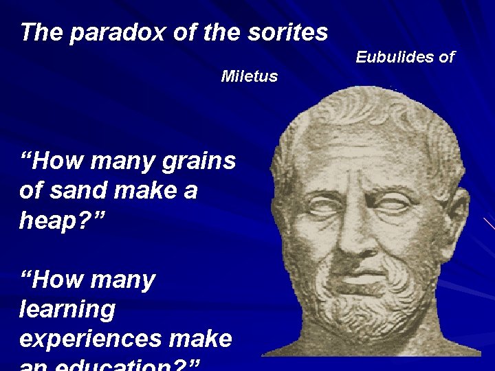 The paradox of the sorites Eubulides of Miletus “How many grains of sand make