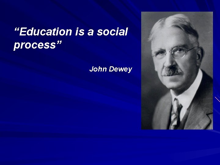 “Education is a social process” John Dewey 