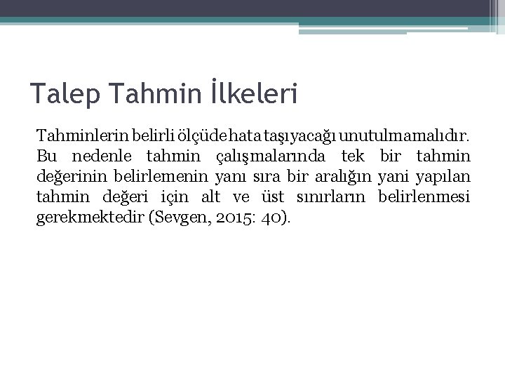 Talep Tahmin İlkeleri Tahminlerin belirli ölçüde hata taşıyacağı unutulmamalıdır. Bu nedenle tahmin çalışmalarında tek Talep Tahmin İlkeleri Tahminlerin belirli ölçüde hata taşıyacağı unutulmamalıdır. Bu nedenle tahmin çalışmalarında tek