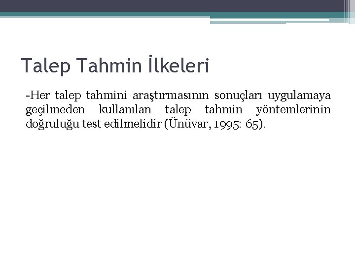 Talep Tahmin İlkeleri Her talep tahmini araştırmasının sonuçları uygulamaya geçilmeden kullanılan talep tahmin yöntemlerinin Talep Tahmin İlkeleri Her talep tahmini araştırmasının sonuçları uygulamaya geçilmeden kullanılan talep tahmin yöntemlerinin