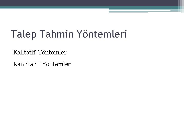 Talep Tahmin Yöntemleri Kalitatif Yöntemler Kantitatif Yöntemler Talep Tahmin Yöntemleri Kalitatif Yöntemler Kantitatif Yöntemler