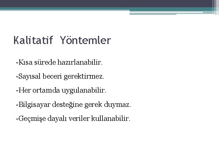Kalitatif Yöntemler Kısa sürede hazırlanabilir. Sayısal beceri gerektirmez. Her ortamda uygulanabilir. Bilgisayar desteğine gerek Kalitatif Yöntemler Kısa sürede hazırlanabilir. Sayısal beceri gerektirmez. Her ortamda uygulanabilir. Bilgisayar desteğine gerek