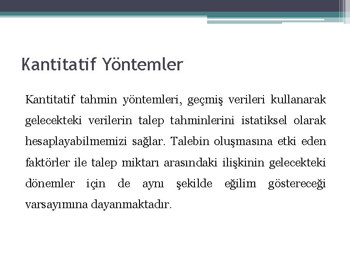 Kantitatif Yöntemler Kantitatif tahmin yöntemleri, geçmiş verileri kullanarak gelecekteki verilerin talep tahminlerini istatiksel olarak Kantitatif Yöntemler Kantitatif tahmin yöntemleri, geçmiş verileri kullanarak gelecekteki verilerin talep tahminlerini istatiksel olarak
