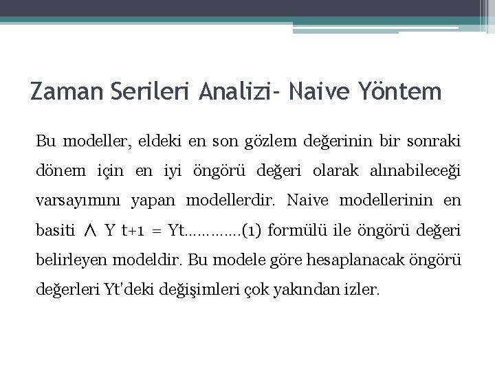 Zaman Serileri Analizi- Naive Yöntem Bu modeller, eldeki en son gözlem değerinin bir sonraki Zaman Serileri Analizi- Naive Yöntem Bu modeller, eldeki en son gözlem değerinin bir sonraki