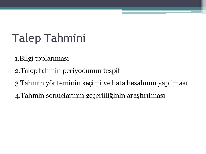 Talep Tahmini 1. Bilgi toplanması 2. Talep tahmin periyodunun tespiti 3. Tahmin yönteminin seçimi Talep Tahmini 1. Bilgi toplanması 2. Talep tahmin periyodunun tespiti 3. Tahmin yönteminin seçimi