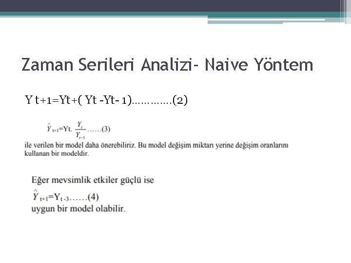 Zaman Serileri Analizi- Naive Yöntem Y t+1=Yt+( Yt Yt 1)…………. (2) Zaman Serileri Analizi- Naive Yöntem Y t+1=Yt+( Yt Yt 1)…………. (2)