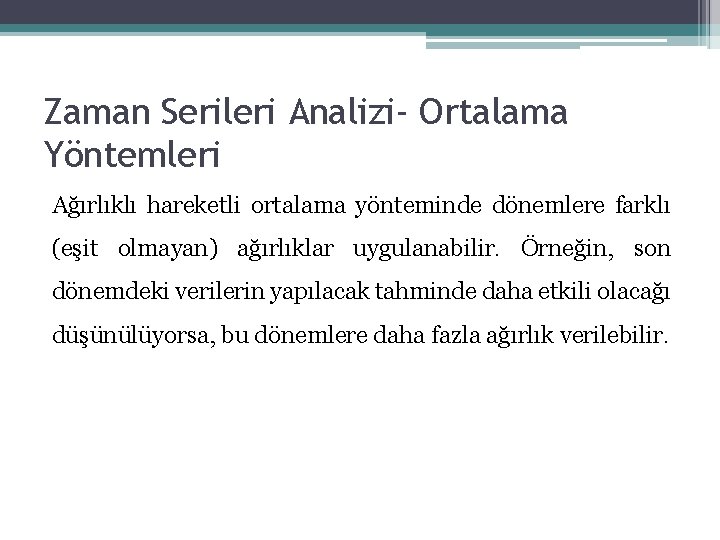 Zaman Serileri Analizi- Ortalama Yöntemleri Ağırlıklı hareketli ortalama yönteminde dönemlere farklı (eşit olmayan) ağırlıklar Zaman Serileri Analizi- Ortalama Yöntemleri Ağırlıklı hareketli ortalama yönteminde dönemlere farklı (eşit olmayan) ağırlıklar