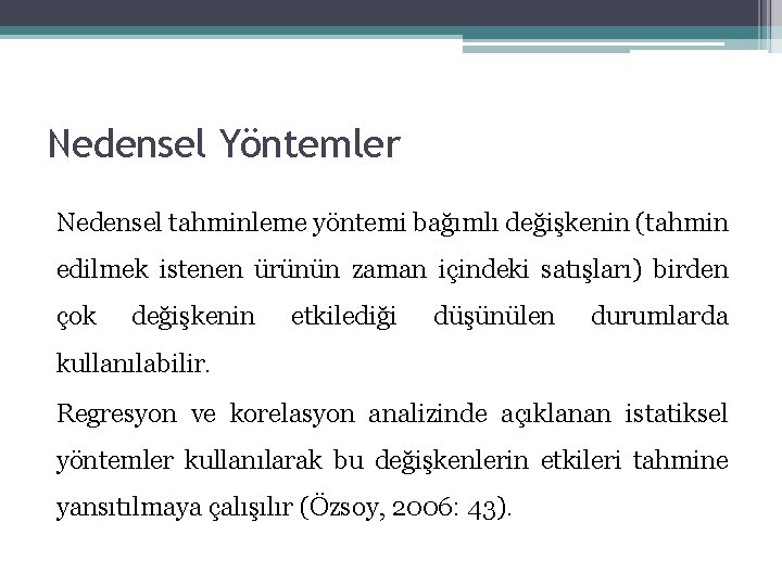 Nedensel Yöntemler Nedensel tahminleme yöntemi bağımlı değişkenin (tahmin edilmek istenen ürünün zaman içindeki satışları) Nedensel Yöntemler Nedensel tahminleme yöntemi bağımlı değişkenin (tahmin edilmek istenen ürünün zaman içindeki satışları)