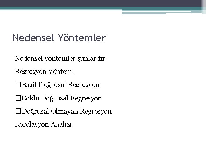 Nedensel Yöntemler Nedensel yöntemler şunlardır: Regresyon Yöntemi �Basit Doğrusal Regresyon �Çoklu Doğrusal Regresyon �Doğrusal Nedensel Yöntemler Nedensel yöntemler şunlardır: Regresyon Yöntemi �Basit Doğrusal Regresyon �Çoklu Doğrusal Regresyon �Doğrusal
