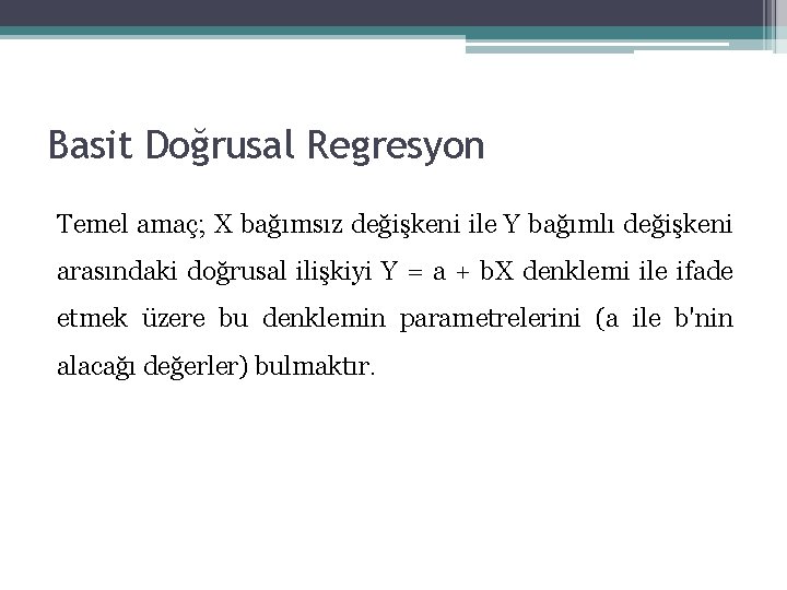 Basit Doğrusal Regresyon Temel amaç; X bağımsız değişkeni ile Y bağımlı değişkeni arasındaki doğrusal Basit Doğrusal Regresyon Temel amaç; X bağımsız değişkeni ile Y bağımlı değişkeni arasındaki doğrusal