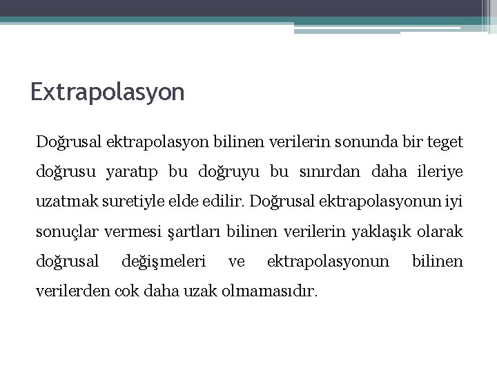Extrapolasyon Doğrusal ektrapolasyon bilinen verilerin sonunda bir teget doğrusu yaratıp bu doğruyu bu sınırdan Extrapolasyon Doğrusal ektrapolasyon bilinen verilerin sonunda bir teget doğrusu yaratıp bu doğruyu bu sınırdan