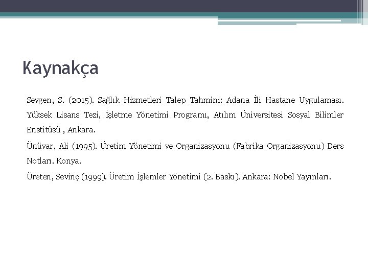 Kaynakça Sevgen, S. (2015). Sağlık Hizmetleri Talep Tahmini: Adana İli Hastane Uygulaması. Yüksek Lisans Kaynakça Sevgen, S. (2015). Sağlık Hizmetleri Talep Tahmini: Adana İli Hastane Uygulaması. Yüksek Lisans