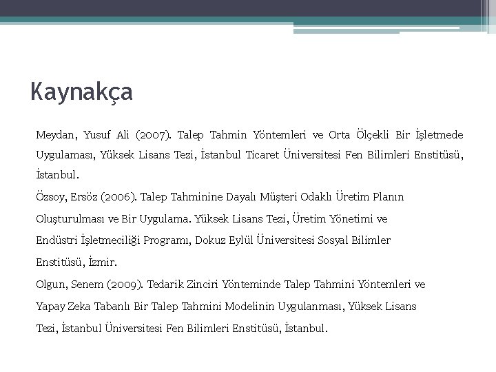 Kaynakça Meydan, Yusuf Ali (2007). Talep Tahmin Yöntemleri ve Orta Ölçekli Bir İşletmede Uygulaması, Kaynakça Meydan, Yusuf Ali (2007). Talep Tahmin Yöntemleri ve Orta Ölçekli Bir İşletmede Uygulaması,