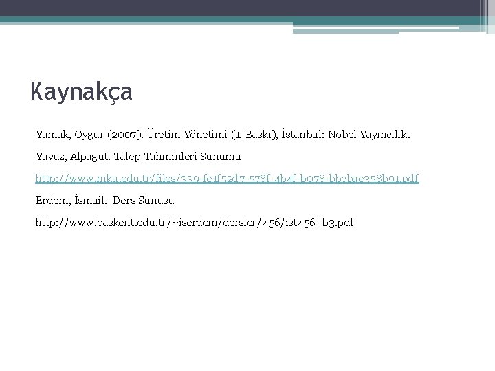 Kaynakça Yamak, Oygur (2007). Üretim Yönetimi (1. Baskı), İstanbul: Nobel Yayıncılık. Yavuz, Alpagut. Talep Kaynakça Yamak, Oygur (2007). Üretim Yönetimi (1. Baskı), İstanbul: Nobel Yayıncılık. Yavuz, Alpagut. Talep