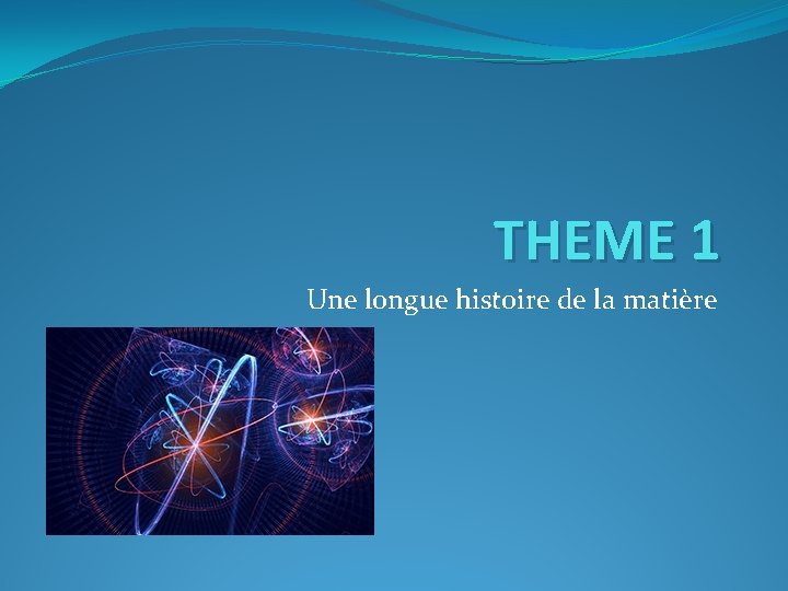 THEME 1 Une longue histoire de la matière 