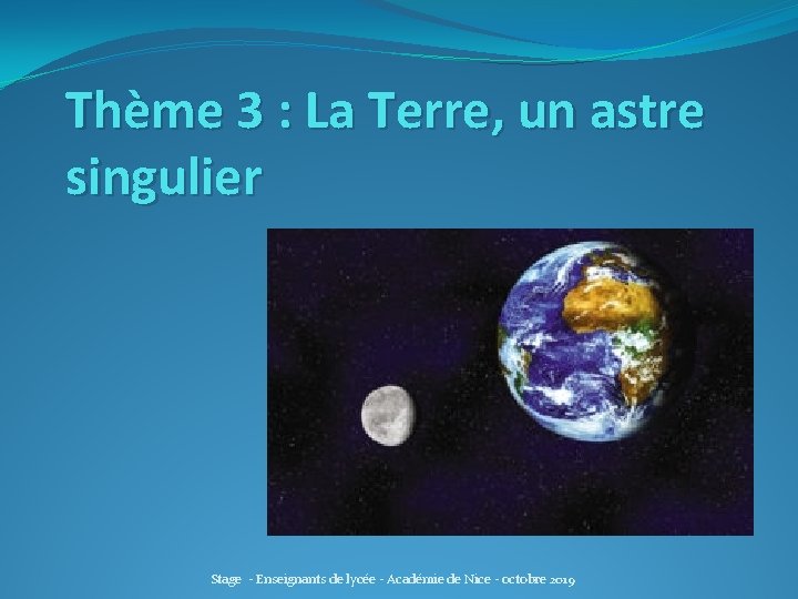 Thème 3 : La Terre, un astre singulier Stage - Enseignants de lycée -