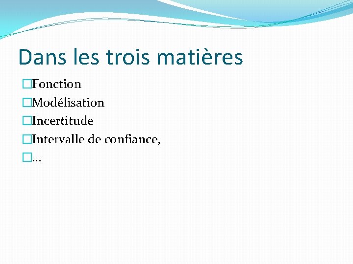 Dans les trois matières �Fonction �Modélisation �Incertitude �Intervalle de confiance, �. . . 