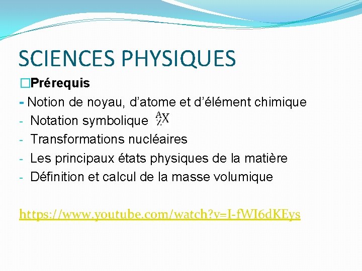 SCIENCES PHYSIQUES �Prérequis - Notion de noyau, d’atome et d’élément chimique - Notation symbolique