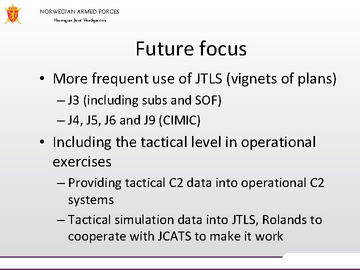 NORWEGIAN ARMED FORCES Norwegian Joint Headquarters Future focus • More frequent use of JTLS