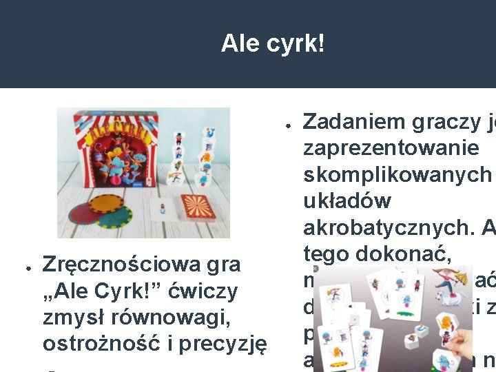 Ale cyrk! ● ● Zręcznościowa gra „Ale Cyrk!” ćwiczy zmysł równowagi, ostrożność i precyzję