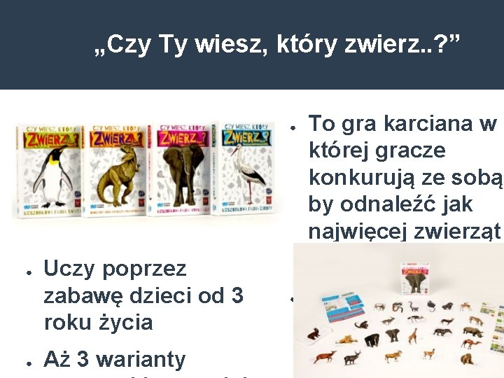 „Czy Ty wiesz, który zwierz. . ? ” ● ● ● Uczy poprzez zabawę