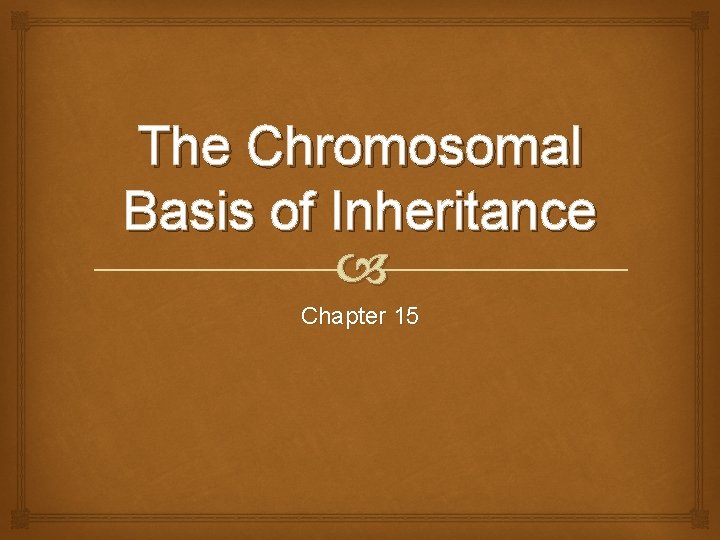 The Chromosomal Basis of Inheritance Chapter 15 