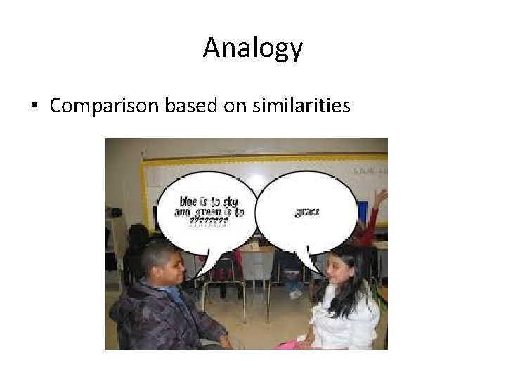 Analogy • Comparison based on similarities 