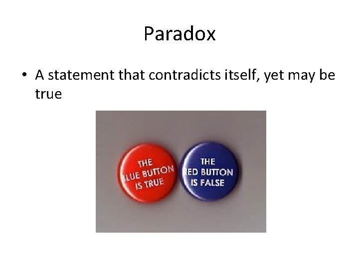 Paradox • A statement that contradicts itself, yet may be true 