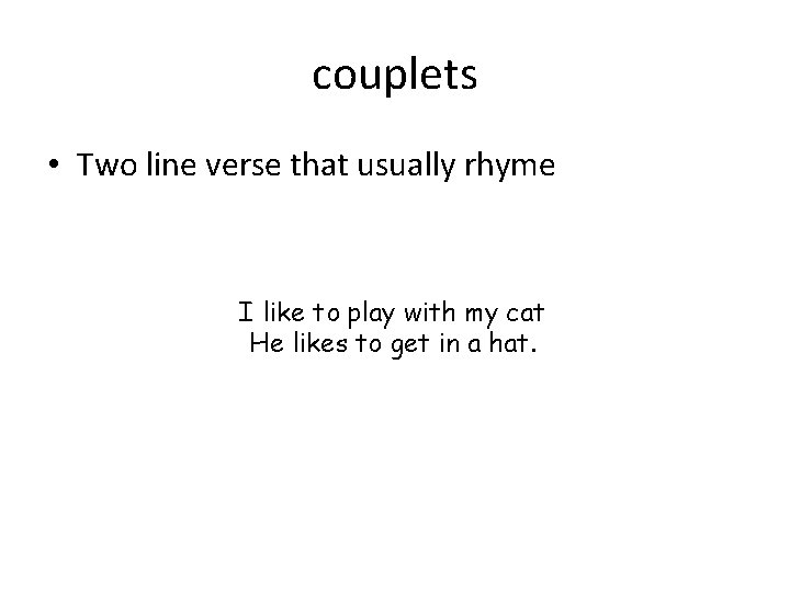 couplets • Two line verse that usually rhyme I like to play with my